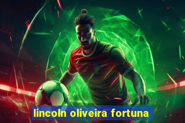 lincoln oliveira fortuna